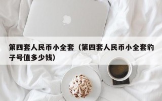 第四套人民币小全套（第四套人民币小全套豹子号值多少钱）