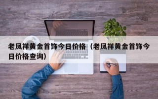 老凤祥黄金首饰今日价格（老凤祥黄金首饰今日价格查询）