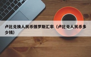 卢比兑换人民币俄罗斯汇率（卢比兑人民币多少钱）