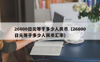 26000日元等于多少人民币（26000日元等于多少人民币汇率）