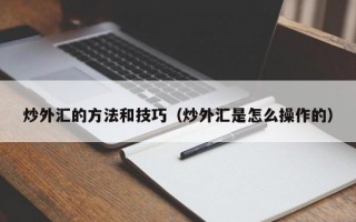 炒外汇的方法和技巧（炒外汇是怎么操作的）