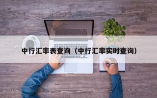 中行汇率表查询（中行汇率实时查询）