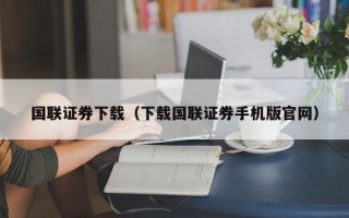 国联证券下载（下载国联证券手机版官网）