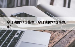 今日油价92价格表（今日油价92价格表广东）