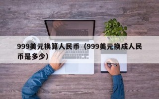 999美元换算人民币（999美元换成人民币是多少）