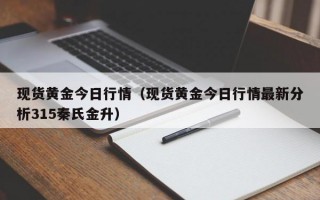 现货黄金今日行情（现货黄金今日行情最新分析315秦氏金升）