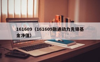 161609（161609融通动力先锋基金净值）