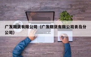 广发期货有限公司（广发期货有限公司青岛分公司）