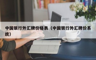 中国银行外汇牌价格表（中国银行外汇牌价系统）