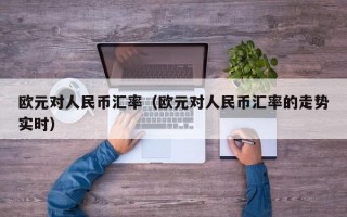 欧元对人民币汇率（欧元对人民币汇率的走势实时）