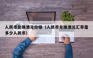 人民币兑换澳元价格（人民币兑换澳元汇率是多少人民币）