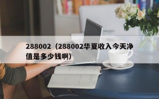 288002（288002华夏收入今天净值是多少钱啊）