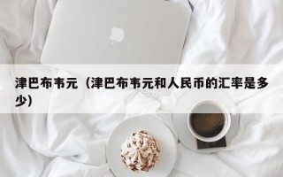 津巴布韦元（津巴布韦元和人民币的汇率是多少）