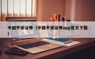 中国平安证券（中国平安证券app官方下载）