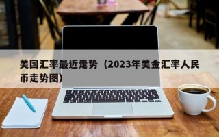 美国汇率最近走势（2023年美金汇率人民币走势图）