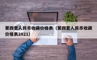 第四套人民币收藏价格表（第四套人民币收藏价格表2021）