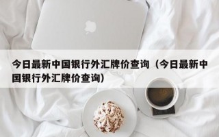 今日最新中国银行外汇牌价查询（今日最新中国银行外汇牌价查询）