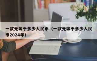 一欧元等于多少人民币（一欧元等于多少人民币2024年）