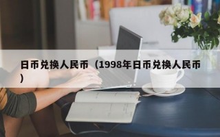 日币兑换人民币（1998年日币兑换人民币）