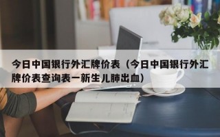 今日中国银行外汇牌价表（今日中国银行外汇牌价表查询表一新生儿肺出血）