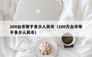 200台币等于多少人民币（200万台币等于多少人民币）