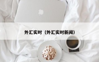 外汇实时（外汇实时新闻）