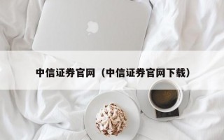 中信证券官网（中信证券官网下载）