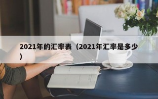 2021年的汇率表（2021年汇率是多少）