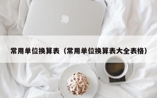 常用单位换算表（常用单位换算表大全表格）