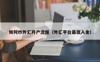 如何炒外汇开户流程（外汇平台最低入金）