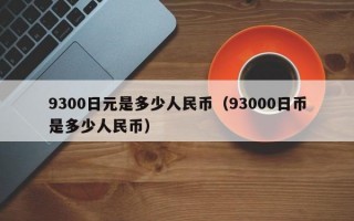 9300日元是多少人民币（93000日币是多少人民币）