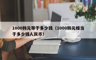 1000韩元等于多少钱（1000韩元相当于多少钱人民币）