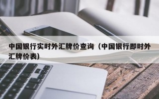 中国银行实时外汇牌价查询（中国银行即时外汇牌价表）