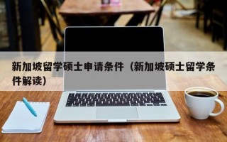 新加坡留学硕士申请条件（新加坡硕士留学条件解读）