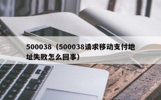 500038（500038请求移动支付地址失败怎么回事）