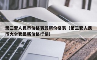 第三套人民币价格表最新价格表（第三套人民币大全套最新价格行情）