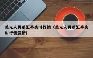 美元人民币汇率实时行情（美元人民币汇率实时行情最新）