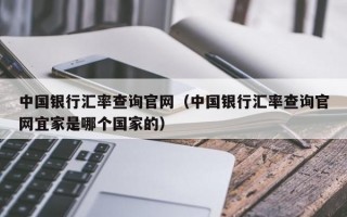 中国银行汇率查询官网（中国银行汇率查询官网宜家是哪个国家的）