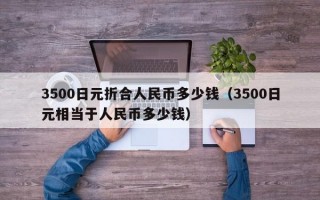 3500日元折合人民币多少钱（3500日元相当于人民币多少钱）