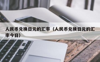 人民币兑换日元的汇率（人民币兑换日元的汇率今日）