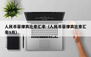 人民币菲律宾比索汇率（人民币菲律宾比索汇率9月）