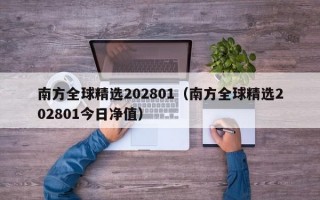 南方全球精选202801（南方全球精选202801今日净值）