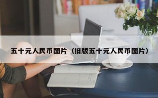 五十元人民币图片（旧版五十元人民币图片）