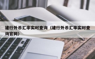 建行外币汇率实时查询（建行外币汇率实时查询官网）