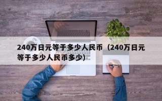 240万日元等于多少人民币（240万日元等于多少人民币多少）