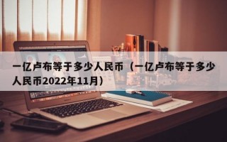 一亿卢布等于多少人民币（一亿卢布等于多少人民币2022年11月）