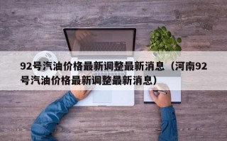 92号汽油价格最新调整最新消息（河南92号汽油价格最新调整最新消息）