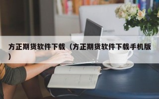 方正期货软件下载（方正期货软件下载手机版）