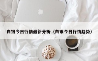 白银今日行情最新分析（白银今日行情趋势）