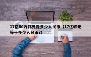 17亿60万韩元是多少人民币（17亿韩元等于多少人民币?）